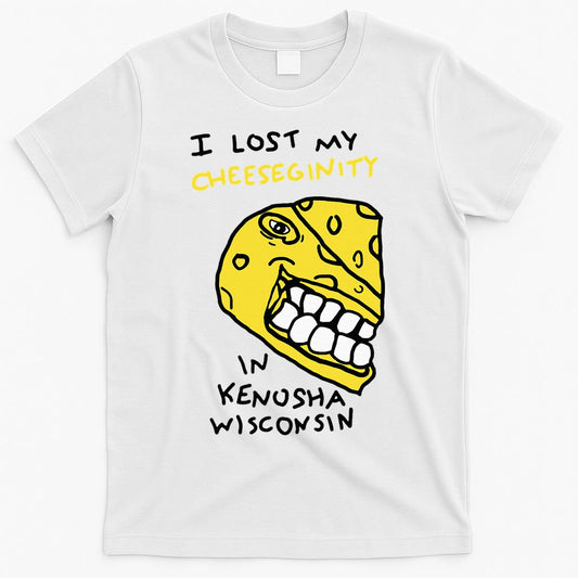 I Lost My Cheeseginity In Kenosha Wisconsin T-Shirt